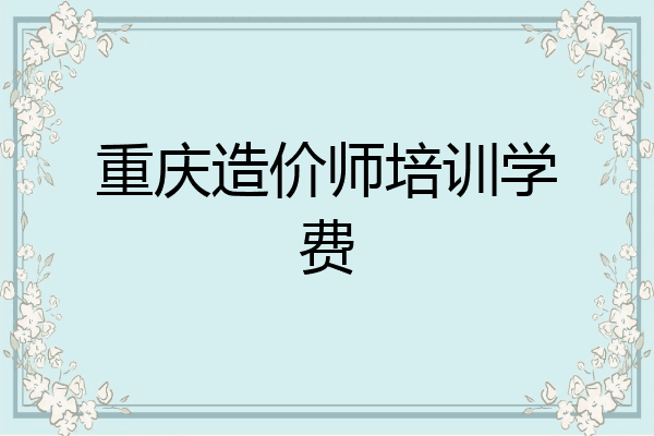 重庆造价师培训学费