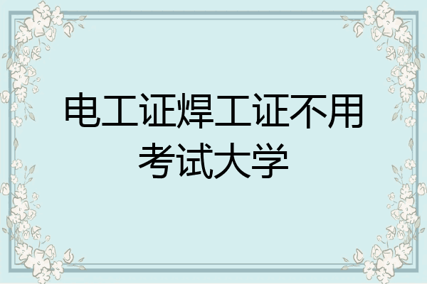 电工证焊工证不用考试大学
