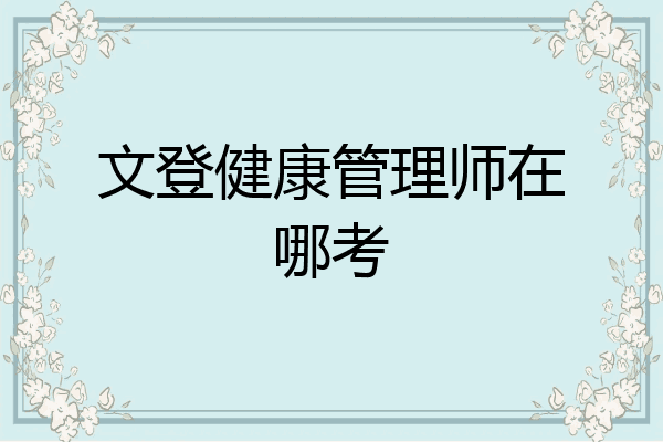 文登健康管理师在哪考