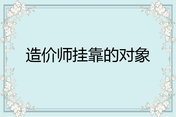 造价师挂靠的对象