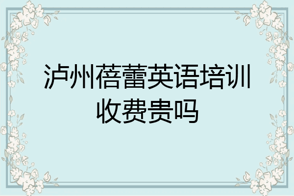 泸州蓓蕾英语培训收费贵吗