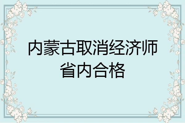 内蒙古取消经济师省内合格