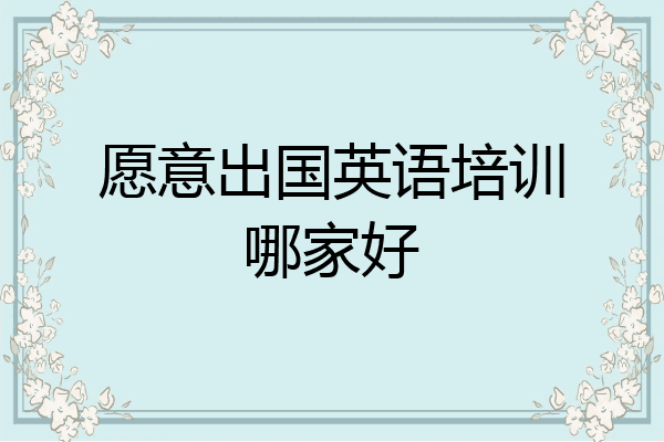 愿意出国英语培训哪家好