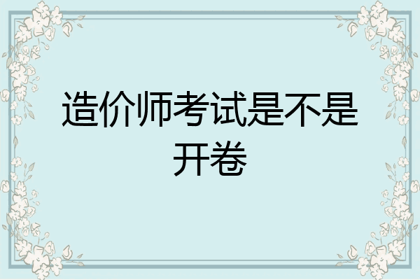 造价师考试是不是开卷