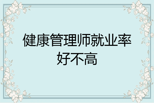 健康管理师就业率好不高