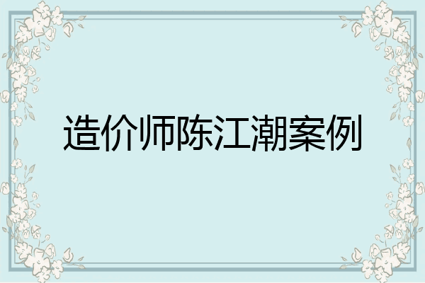 造价师陈江潮案例