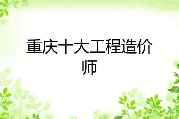 重庆十大工程造价师