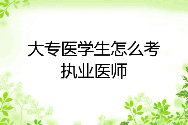 大专医学生怎么考执业医师