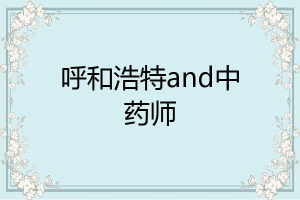 呼和浩特and中药师