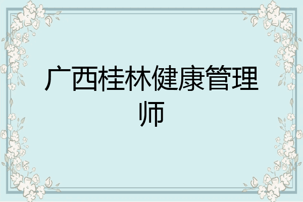 广西桂林健康管理师