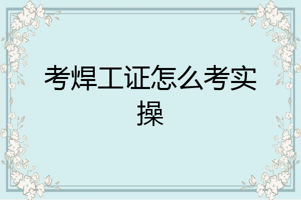 考焊工证怎么考实操