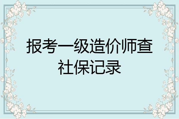 报考一级造价师查社保记录