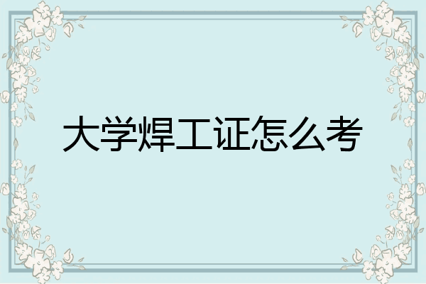 大学焊工证怎么考