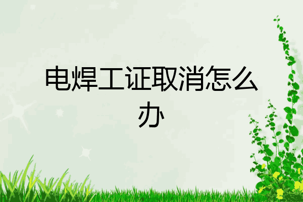 电焊工证取消怎么办