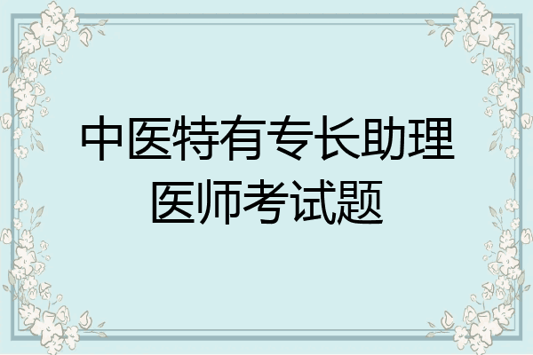中医特有专长助理医师考试题