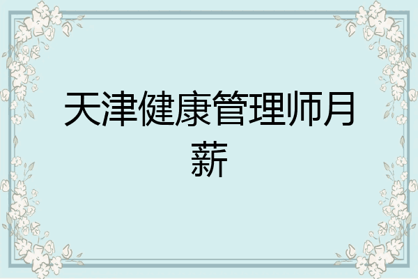 天津健康管理师月薪