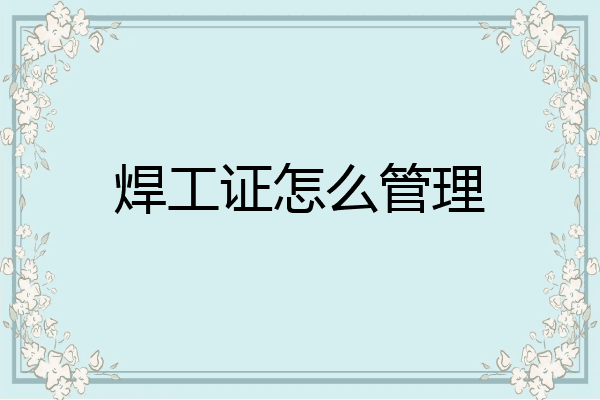 焊工证怎么管理