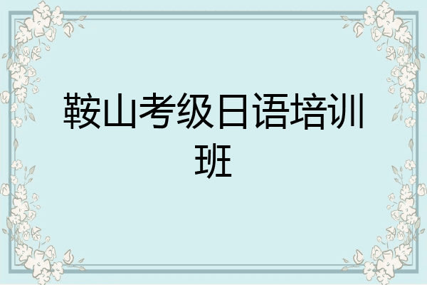 鞍山考级日语培训班