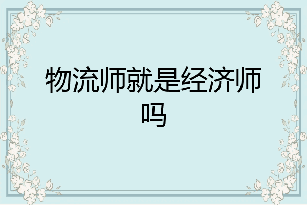 物流师就是经济师吗