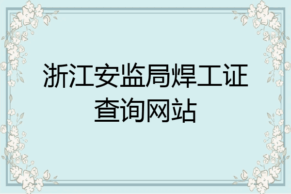 浙江安监局焊工证查询网站
