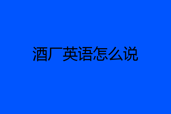 酒厂英语怎么说