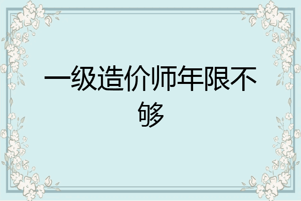 一级造价师年限不够