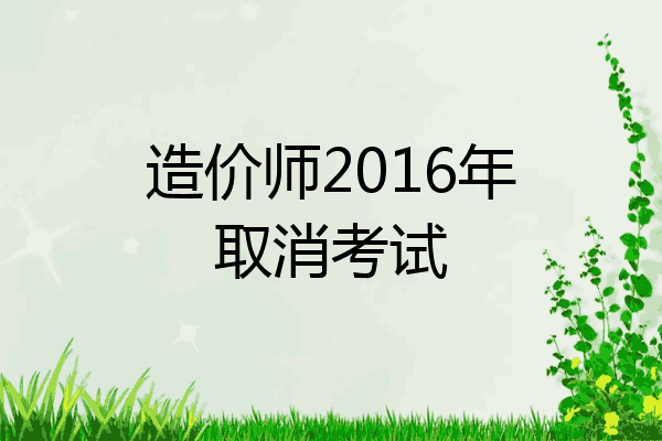 造价师2016年取消考试