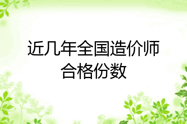 近几年全国造价师合格份数