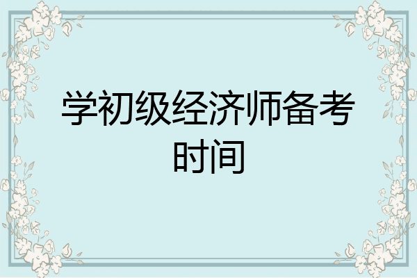 学初级经济师备考时间