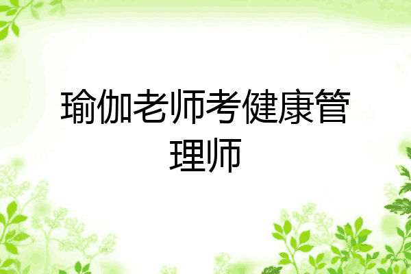 瑜伽老师考健康管理师