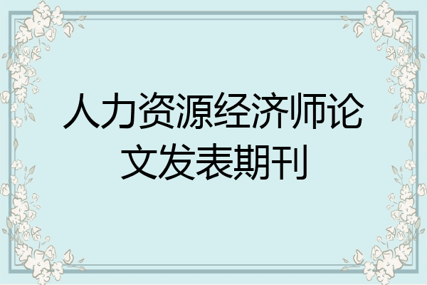 人力资源经济师论文发表期刊