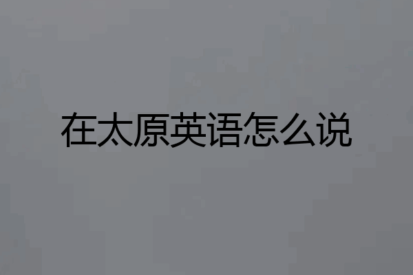 在太原英语怎么说