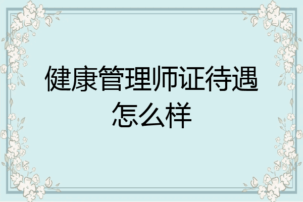 健康管理师证待遇怎么样