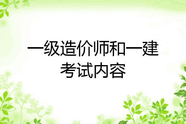一级造价师和一建考试内容