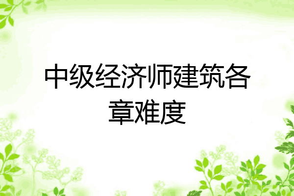 中级经济师建筑各章难度