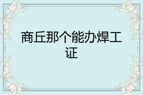 商丘那个能办焊工证
