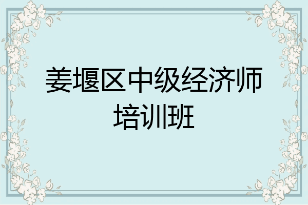 姜堰区中级经济师培训班