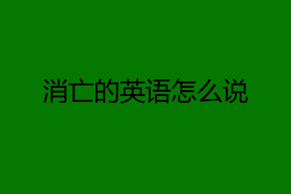 消亡的英语怎么说