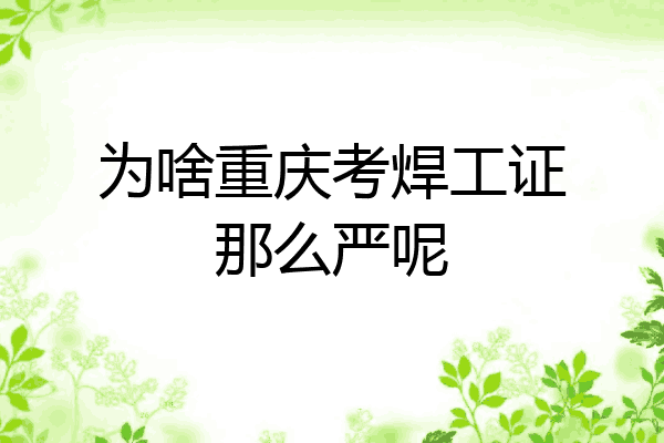 为啥重庆考焊工证那么严呢