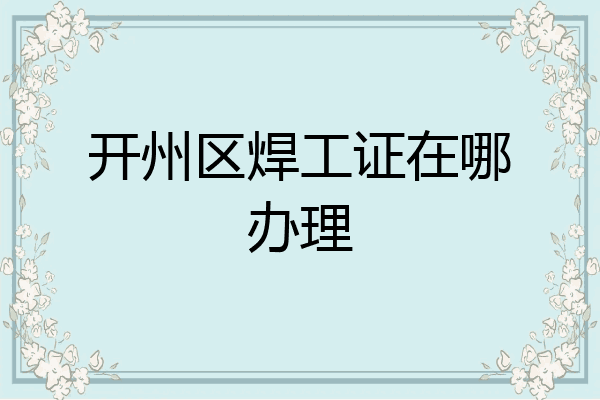 开州区焊工证在哪办理