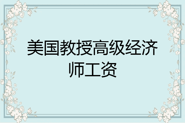 美国教授高级经济师工资