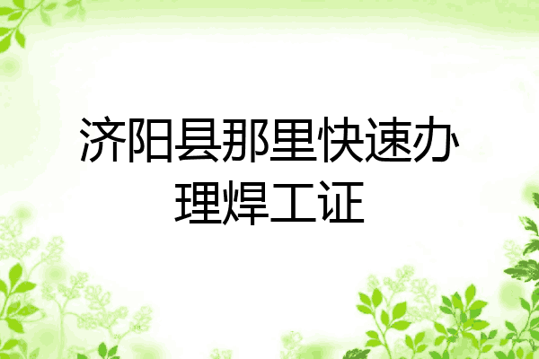 济阳县那里快速办理焊工证
