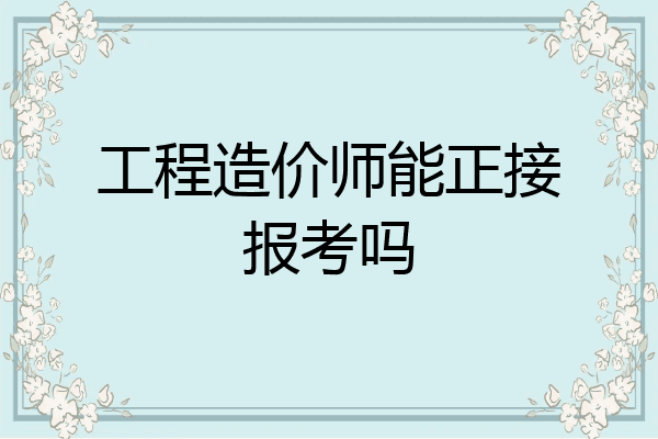 工程造价师能正接报考吗