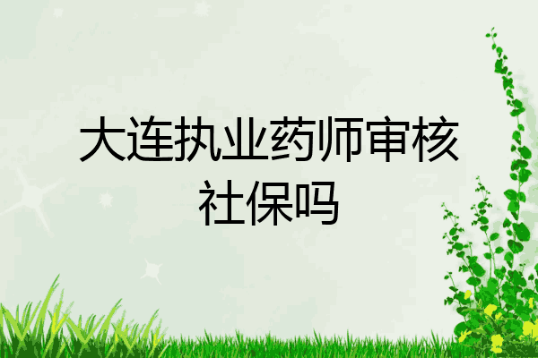 大连执业药师审核社保吗