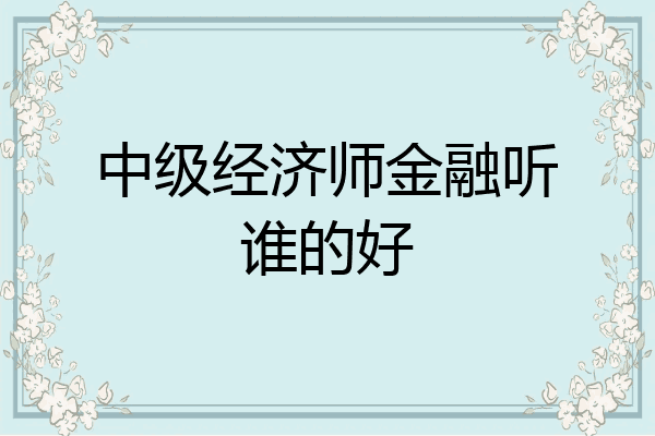 中级经济师金融听谁的好