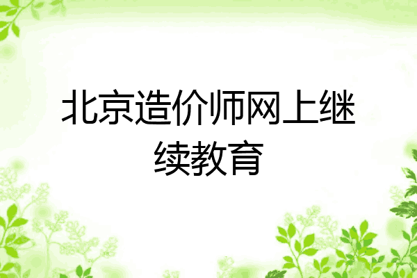 北京造价师网上继续教育