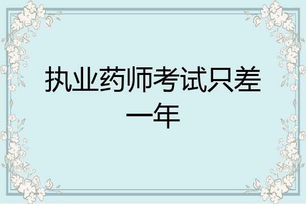 执业药师考试只差一年