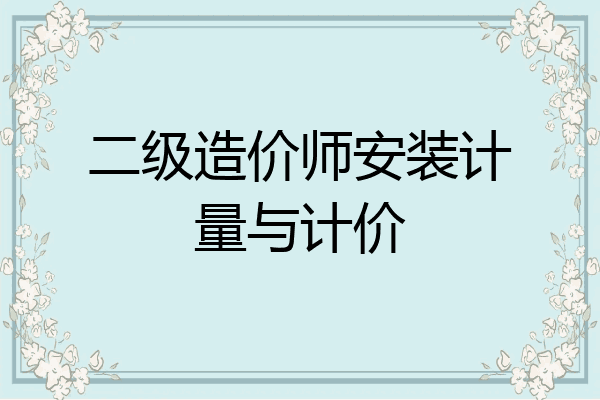 二级造价师安装计量与计价