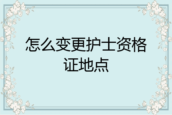 怎么变更护士资格证地点