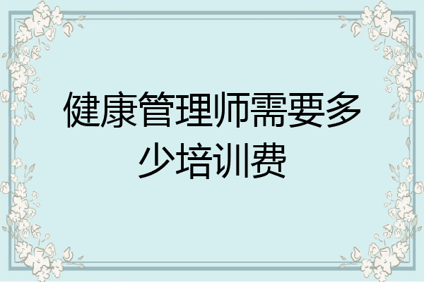 健康管理师需要多少培训费
